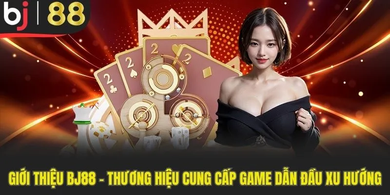 Giới thiệu BJ88 - Thương hiệu cung cấp game dẫn đầu xu hướng
