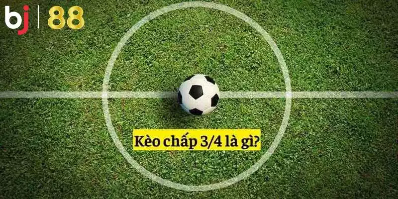 Kèo chấp 3/4 - giới thiệu thông tin tỷ lệ HDP với người mới