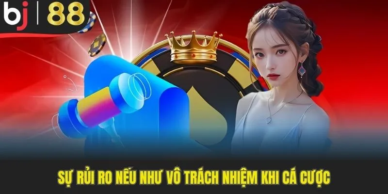 Sự rủi ro nếu như vô trách nhiệm khi cá cược