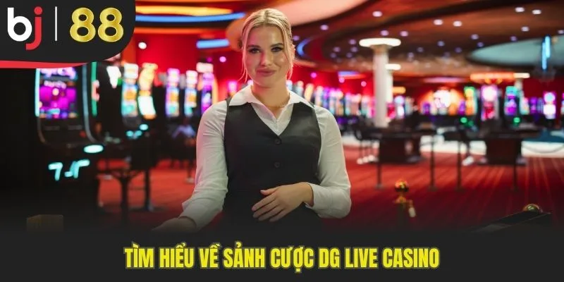 Tìm hiểu về sảnh cược DG Live Casino