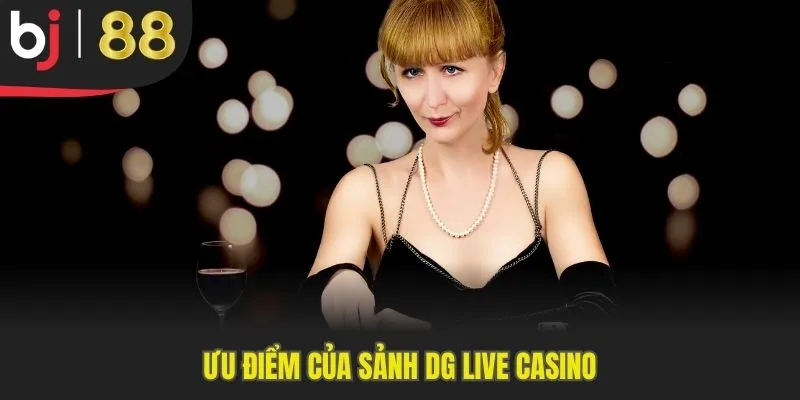 Ưu điểm của sảnh DG Live Casino