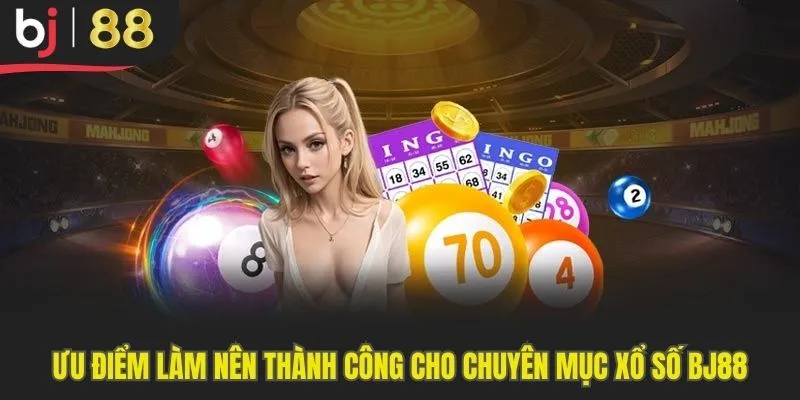 Ưu điểm làm nên thành công cho chuyên mục xổ số Bj88